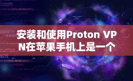 安装和使用Proton VPN在苹果手机上是一个非常舒适且安全的网络VPN体验。以下是详细的步骤指南