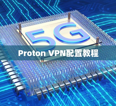 Proton VPN配置教程 Proton VPN配置教程
