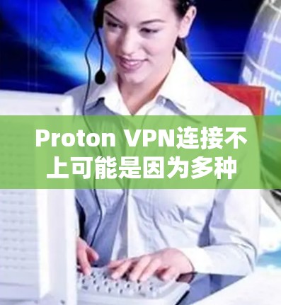 Proton VPN连接不上可能是因为多种原因引起的,以下是逐步解决步骤 Proton VPN连接不上可能是因为多种原因引起的,以下是逐步解决步骤