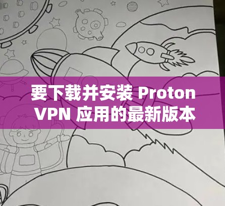 要下载并安装 Proton VPN 应用的最新版本,您可以按照以下步骤进行操作 要下载并安装 Proton VPN 应用的最新版本,您可以按照以下步骤进行操作