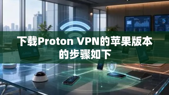 下载Proton VPN的苹果版本的步骤如下 下载Proton VPN的苹果版本的步骤如下