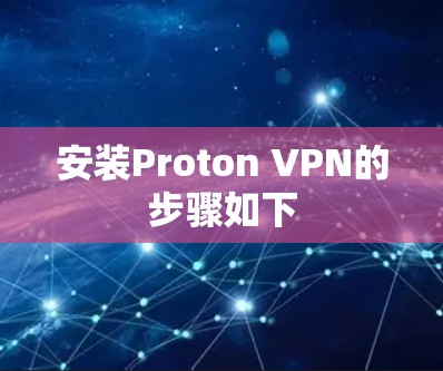 安装Proton VPN的步骤如下 安装Proton VPN的步骤如下