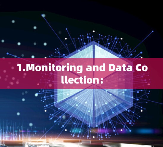 1.Monitoring and Data Collection: 1.Monitoring and Data Collection: