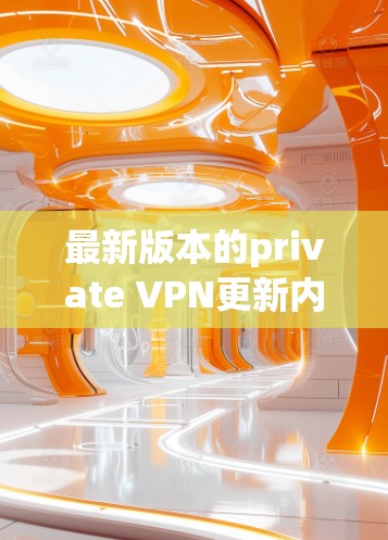 最新版本的private VPN更新内容