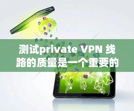 测试private VPN 线路的质量是一个重要的步骤,确保网络连接的稳定性和安全性。以下是几种常见的测试方法 测试private VPN 线路的质量是一个重要的步骤,确保网络连接的稳定性和安全性。以下是几种常见的测试方法