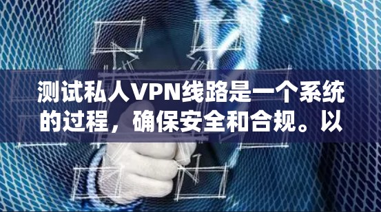 测试私人VPN线路是一个系统的过程,确保安全和合规。以下是一个详细的步骤指南,帮助你顺利完成测试 测试私人VPN线路是一个系统的过程,确保安全和合规。以下是一个详细的步骤指南,帮助你顺利完成测试