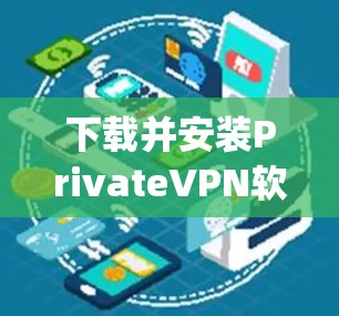 下载并安装PrivateVPN软件,轻松连接 anywhere 下载并安装PrivateVPN软件,轻松连接 anywhere