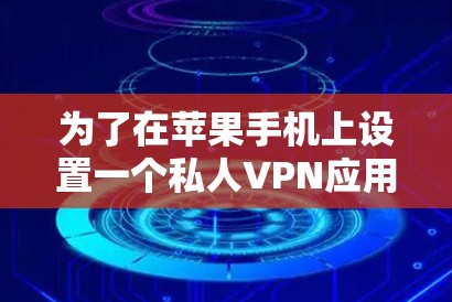为了在苹果手机上设置一个私人VPN应用,您可以按照以下步骤操作 为了在苹果手机上设置一个私人VPN应用,您可以按照以下步骤操作