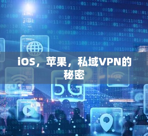 iOS,苹果,私域VPN的秘密 iOS,苹果,私域VPN的秘密