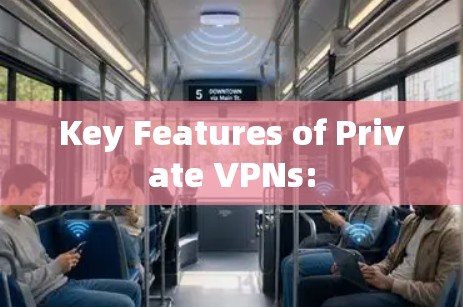 Key Features of Private VPNs: Key Features of Private VPNs: