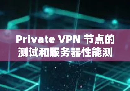 Private VPN 节点的测试和服务器性能测试是重要的步骤,以确保VPN服务的安全性和稳定性。以下是关于如何测试 Private VPN 节点的服务器性能的一些步骤和建议 Private VPN 节点的测试和服务器性能测试是重要的步骤,以确保VPN服务的安全性和稳定性。以下是关于如何测试 Private VPN 节点的服务器性能的一些步骤和建议