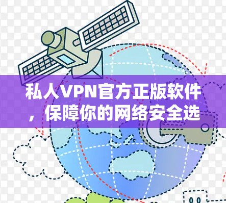 私人VPN官方正版软件,保障你的网络安全选择 私人VPN官方正版软件,保障你的网络安全选择
