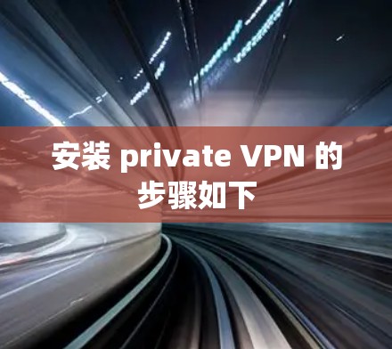 安装 private VPN 的步骤如下 安装 private VPN 的步骤如下