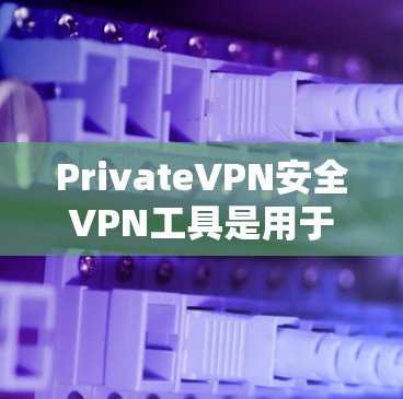 PrivateVPN安全VPN工具是用于保护用户隐私并访问网络的软件。以下是一些常见的安全VPN工具和软件,它们提供了多种加密方式和多种协议选项,确保用户的数据安全和隐私保护 PrivateVPN安全VPN工具是用于保护用户隐私并访问网络的软件。以下是一些常见的安全VPN工具和软件,它们提供了多种加密方式和多种协议选项,确保用户的数据安全和隐私保护