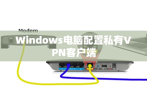 Windows电脑配置私有VPN客户端 Windows电脑配置私有VPN客户端