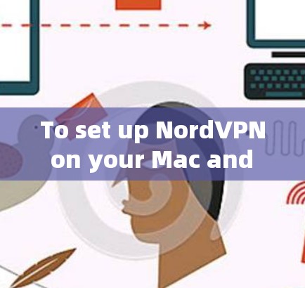 To set up NordVPN on your Mac and use it for secure and private internet access,follow these steps: To set up NordVPN on your Mac and use it for secure and private internet access,follow these steps: