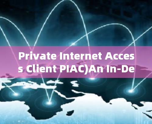 Private Internet Access Client PIAC)An In-Depth Overview Private Internet Access Client PIAC)An In-Depth Overview