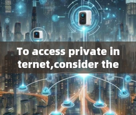 To access private internet,consider the following organized approach: To access private internet,consider the following organized approach: