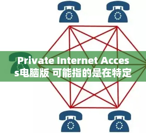 Private Internet Access电脑版 可能指的是在特定的设备上独立连接到互联网的软件或功能。以下是对该概念的详细分析 Private Internet Access电脑版 可能指的是在特定的设备上独立连接到互联网的软件或功能。以下是对该概念的详细分析