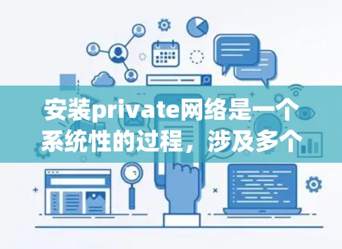 安装private网络是一个系统性的过程,涉及多个步骤和工具。以下是一个详细且结构化的指南,帮助您顺利完成安装 安装private网络是一个系统性的过程,涉及多个步骤和工具。以下是一个详细且结构化的指南,帮助您顺利完成安装