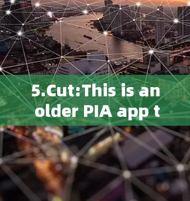 5.Cut:This is an older PIA app that allows users to access the internet through their phone. 5.Cut:This is an older PIA app that allows users to access the internet through their phone.