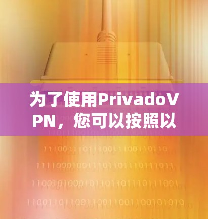 为了使用PrivadoVPN,您可以按照以下步骤操作 为了使用PrivadoVPN,您可以按照以下步骤操作