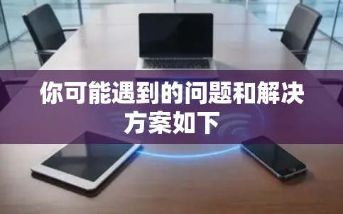 你可能遇到的问题和解决方案如下 你可能遇到的问题和解决方案如下