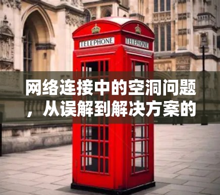 网络连接中的空洞问题,从误解到解决方案的探索 网络连接中的空洞问题,从误解到解决方案的探索