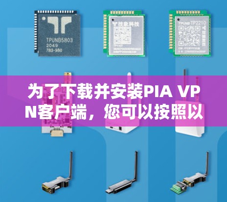 为了下载并安装PIA VPN客户端,您可以按照以下步骤操作 为了下载并安装PIA VPN客户端,您可以按照以下步骤操作