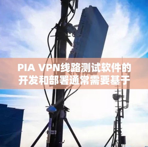 PIA VPN线路测试软件的开发和部署通常需要基于特定的监控和测试工具。以下是一些常见的PIA VPN测试软件推荐,以及它们的优缺点 PIA VPN线路测试软件的开发和部署通常需要基于特定的监控和测试工具。以下是一些常见的PIA VPN测试软件推荐,以及它们的优缺点
