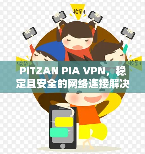 PITZAN PIA VPN,稳定且安全的网络连接解决方案 PITZAN PIA VPN,稳定且安全的网络连接解决方案