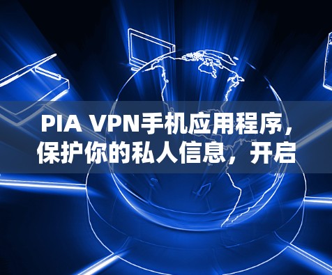 PIA VPN手机应用程序,保护你的私人信息,开启无限连接 PIA VPN手机应用程序,保护你的私人信息,开启无限连接