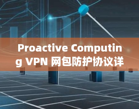 Proactive Computing VPN 网包防护协议详解 Proactive Computing VPN 网包防护协议详解