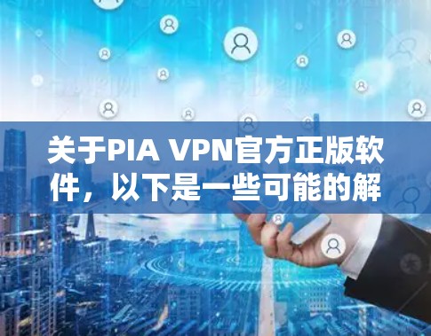 关于PIA VPN官方正版软件,以下是一些可能的解决方案 关于PIA VPN官方正版软件,以下是一些可能的解决方案