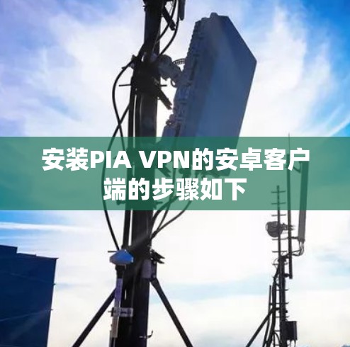 安装PIA VPN的安卓客户端的步骤如下 安装PIA VPN的安卓客户端的步骤如下