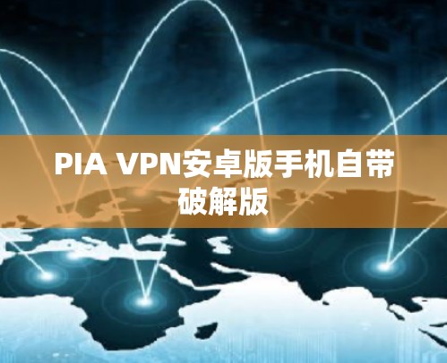 PIA VPN安卓版手机自带破解版 PIA VPN安卓版手机自带破解版