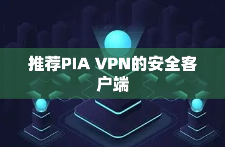 推荐PIA VPN的安全客户端 推荐PIA VPN的安全客户端