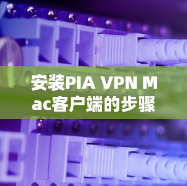 安装PIA VPN Mac客户端的步骤如下 安装PIA VPN Mac客户端的步骤如下