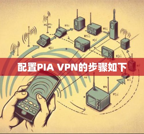 配置PIA VPN的步骤如下 配置PIA VPN的步骤如下