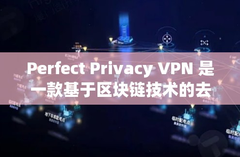 Perfect Privacy VPN 是一款基于区块链技术的去中心化 VPN 系列工具,专注于提供安全、匿名和隐私保护的网络连接。以下是对 Perfect Privacy VPN 的评测 Perfect Privacy VPN 是一款基于区块链技术的去中心化 VPN 系列工具,专注于提供安全、匿名和隐私保护的网络连接。以下是对 Perfect Privacy VPN 的评测