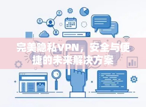 完美隐私VPN,安全与便捷的未来解决方案 完美隐私VPN,安全与便捷的未来解决方案