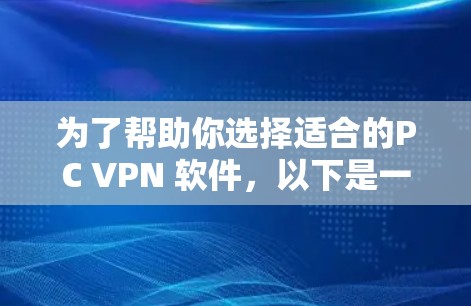 为了帮助你选择适合的PC VPN 软件，以下是一个分步指南，涵盖国内和国外软件的比较和选择