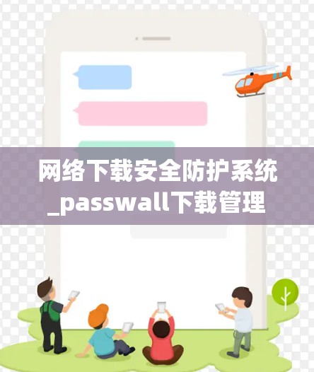 网络下载安全防护系统_passwall下载管理 网络下载安全防护系统_passwall下载管理