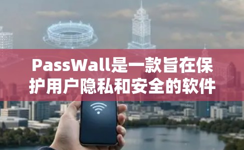 PassWall是一款旨在保护用户隐私和安全的软件应用。它通过加密技术来保护用户的数据，包括密码、访问控制和敏感信息。以下是PassWall的主要功能和使用指南