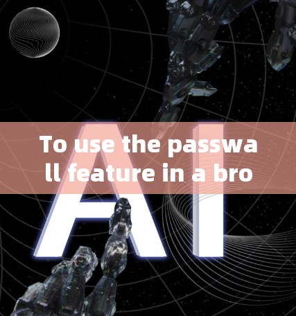 To use the passwall feature in a browser,follow these organized steps: To use the passwall feature in a browser,follow these organized steps: