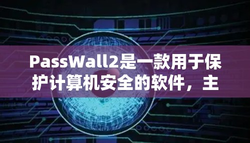 PassWall2是一款用于保护计算机安全的软件，主要功能包括注册、登录、安装、安全设置以及使用步骤。以下是PassWall2的使用指南