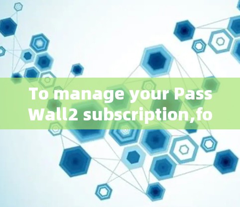 To manage your PassWall2 subscription,follow this organized plan: