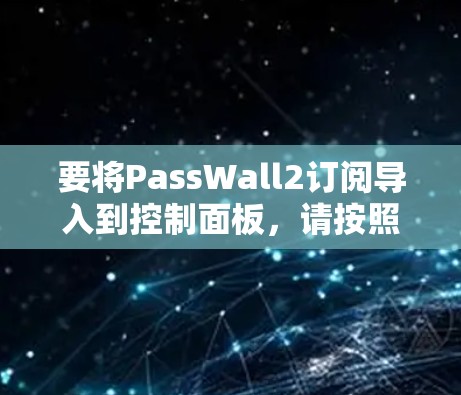 要将PassWall2订阅导入到控制面板,请按照以下步骤操作