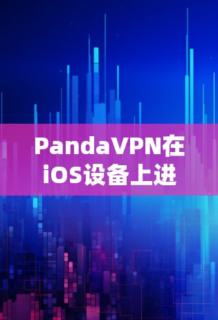 PandaVPN在iOS设备上进行下载和安装的步骤如下