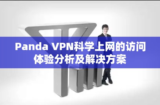 Panda VPN科学上网的访问体验分析及解决方案